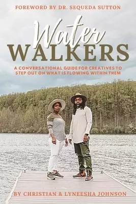 Water Walkers: A Conversational Guide for Creatives to Step Out on What is Flowing Within Them
