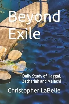 Beyond Exile: Daily Study of Haggai, Zechariah and Malachi