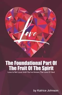 Love: The Foundational Part Of  The Fruit Of The Spirit