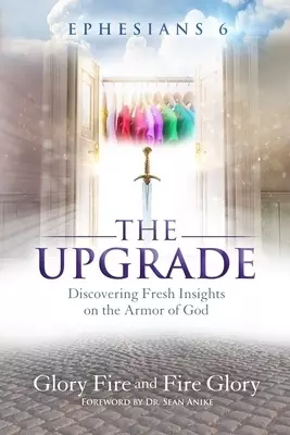 EPHESIANS 6 THE UPGRADE: Discovering Fresh Insights on the Armor of God