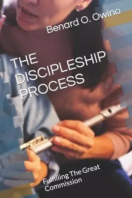 THE DISCIPLESHIP PROCESS: Fulfilling The Great Commission