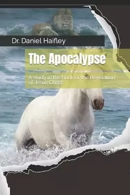 The Apocalypse: A study in the book of the Revelation of Jesus Christ