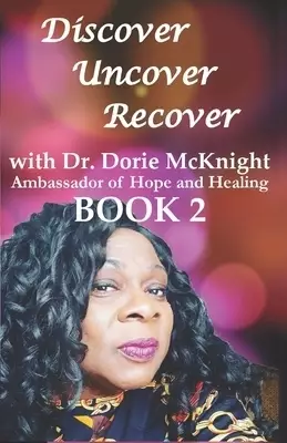 Discover ... Uncover ... Recover with Dr. Dorie McKnight: BOOK 2