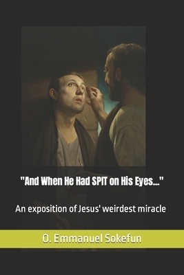 "And When He Had SPIT on His Eyes...": An exposition of Jesus' weirdest miracle
