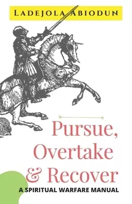 Pursue, Overtake & Recover: A Spiritual Warfare Manual