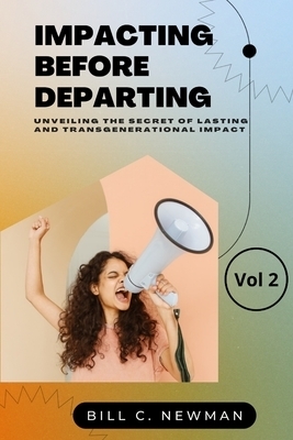 IMPACTING BEFORE DEPARTING VOLUME 2: UNVEILING THE SECRET OF LASTING IMPACT