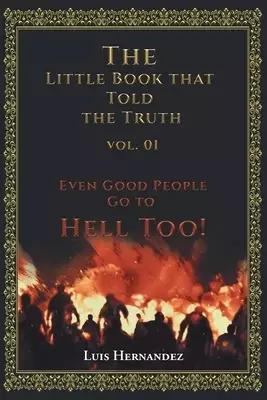 The Little Book that Told the Truth Vol. 01: Even Good People Go to Hell Too!