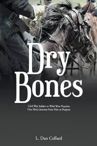 Dry Bones: Civil War Soldier to Wild West Preacher One Man's Journey from Pain to Purpose