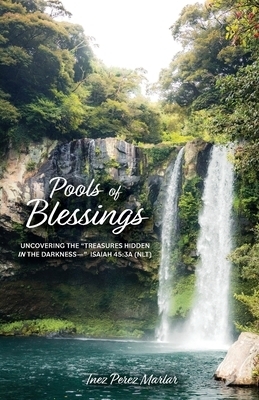 Pools of Blessings: Uncovering the "Treasures Hidden in the Darkness--" Isaiah 45:3a (NLT)