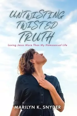 Untwisting Twisted Truth: Loving Jesus More Than My Homosexual Life