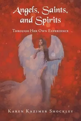 Angels, Saints, and Spirits: Through Her Own Experience