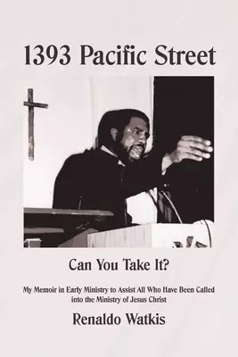 1393 Pacific Street: Can You Take It? My Memoir in Early Ministry to Assist All Who Have Been Called into the Ministry of Jesus Christ