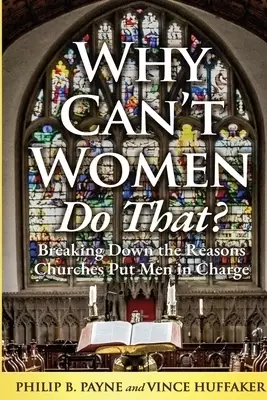 Why Can't Women Do That?: Breaking Down the Reasons Churches Put Men in Charge