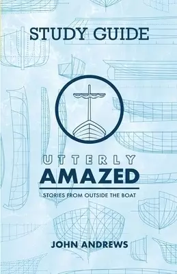 The Study Guide for Utterly Amazed: Stories from Outside the Boat