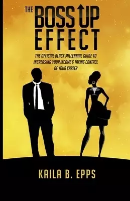 The Boss Up Effect: The Official Black Millennial Guide to Increasing Your Income & Taking Control of Your Career
