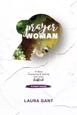 Prayer Woman: Victorious Warrior Abiding on the Vine to Pour Out the Presence of God Over Her Husband
