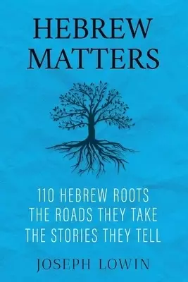Hebrew Matters: 110 Hebrew Roots; the Roads They Take; the Stories They Tell