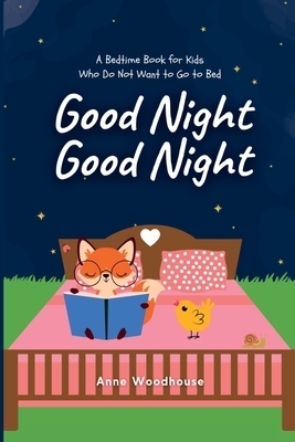 Good Night Good Night: A Bedtime Book for Kids Who Do Not Want to Go to Bed