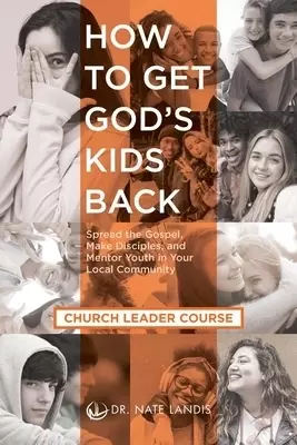 How to Get God's Kids Back (Church Leader Course): Spread the Gospel, Make Disciples, and Mentor Youth in Your Local Community