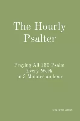 The Hourly Psalter: Praying All 150 Psalm  Every Week  in 3 Minutes an hour