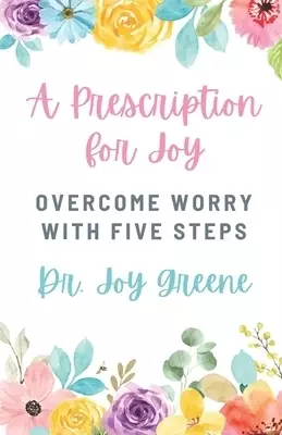 A Prescription for Joy: Overcome Worry With Five Steps
