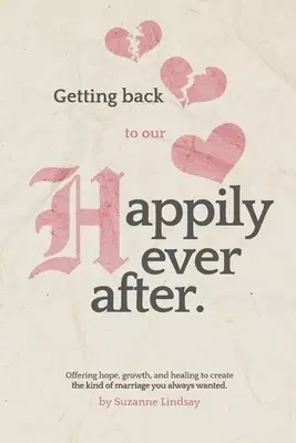 Getting back to our "Happily Ever After": Offering hope, growth, and healing to create the kind of marriage you always wanted