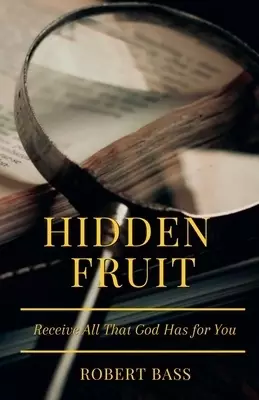 Hidden Fruit : Receive All That God Has for You
