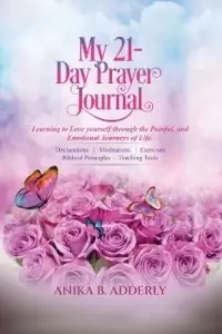 My 21-Day Prayer Journal: Learning to Love yourself through the Painful, and Emotional Journeys of Life.