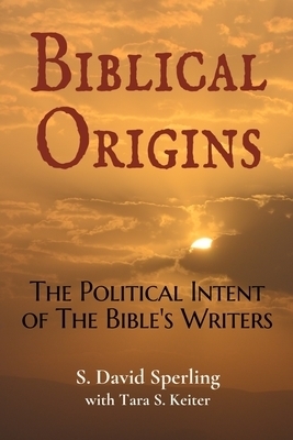 Biblical Origins: The Political Intent of the Bible's Writers