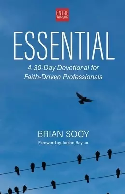 Essential : A 30-Day Devotional for Faith-Driven Professionals