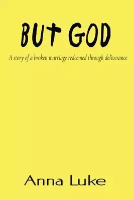 But God: A Story of a Broken Marriage Redeemed Through Deliverance