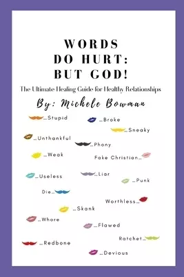 Words Do Hurt But God:: The Ultimate Healing Guide For Healthy Relationships