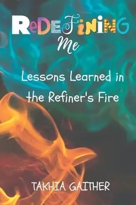Redefining Me: Lessons Learned in the Refiner's Fire