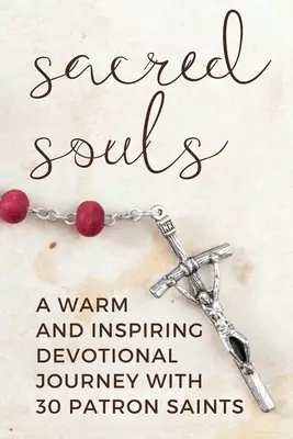 Sacred Souls: A Warm and Inspiring Devotional Journey With 30 Patron Saints