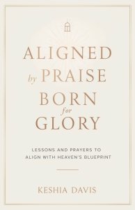 Aligned by Praise & Born for Glory:  Lessons and Prayers to Align with Heaven's Blueprint