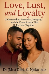 Love, Lust, and Loyalty : Understanding Attraction, Integrity, and the Commitment That Holds Love Together