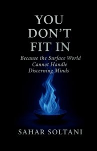 YOU DON'T FIT IN: Because the Surface World Cannot Handle Discerning Minds