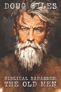 Biblical Badasses: The Old Men