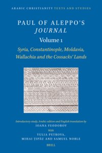 Paul of Aleppo's Journal, Volume 1: Syria, Constantinople, Moldavia, Wallachia and the Cossacks' Lands