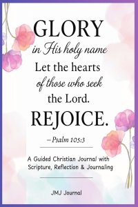 JMJ: "GLORY In His Holy Name"-Psalm 105:3: A Guided Christian Journal with Scripture, Reflection, and Journaling | Faith-Based Devotional Workbook