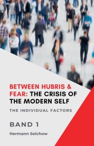 Between Hubris & Fear: The Crisis of the Modern Self Volume I