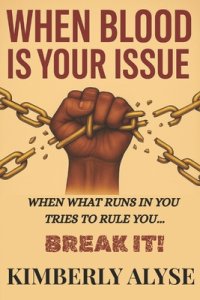 When Blood Is Your Issue: When What Runs in You Tries to Rule You... Break It!