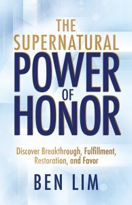 The Supernatural Power of Honor: Discover Breakthrough, Fulfillment, Restoration, and Favor