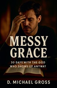 Messy Grace: 30 Days with the God Who Shows Up Anyway