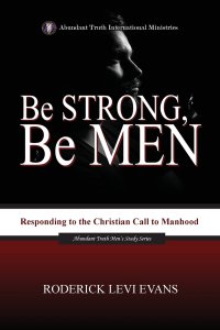 Be Strong, Be Men: Responding to the Christian Call to Manhood