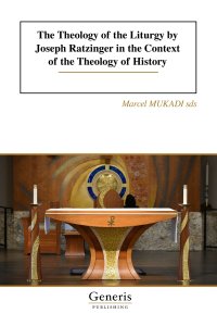 The Theology of the Liturgy by Joseph Ratzinger in the Context of the Theology of History