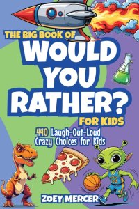 The Big Book of Would You Rather? For Kids: 440 Laugh-Out-Loud Crazy Choices for Kids