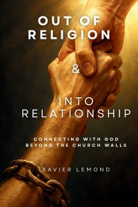 Out of Religion & Into Relationship: Connecting With God Beyond The Church Walls