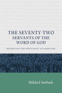 The Seventy Two Servants of the Word of God: Retrieving the Septuagint as Scripture