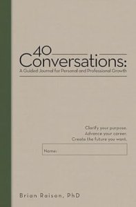40 Conversations: A Guided Journal for Personal and Professional Growth: Clarify your purpose. Advance your career. Create the future yo